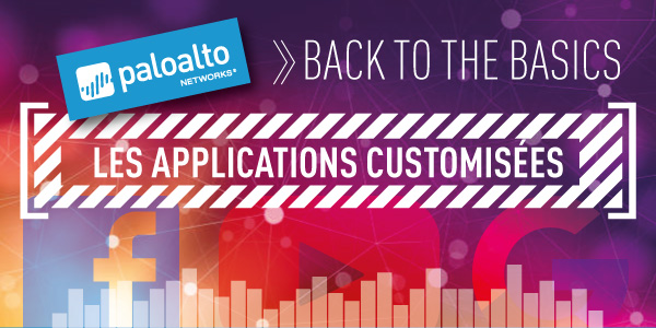 PaloAlto Networks - Back to the basics - Les applications custimisées
